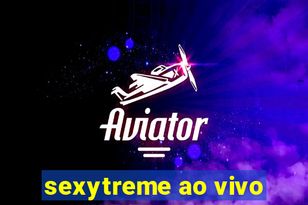 sexytreme ao vivo