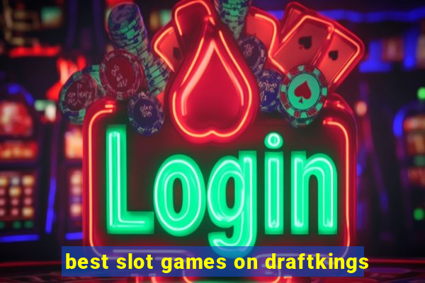 best slot games on draftkings