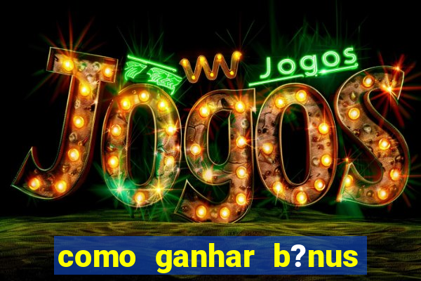 como ganhar b?nus no jogo do tigrinho