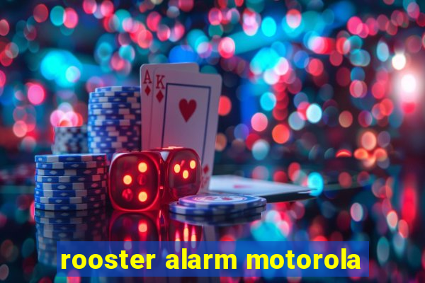 rooster alarm motorola