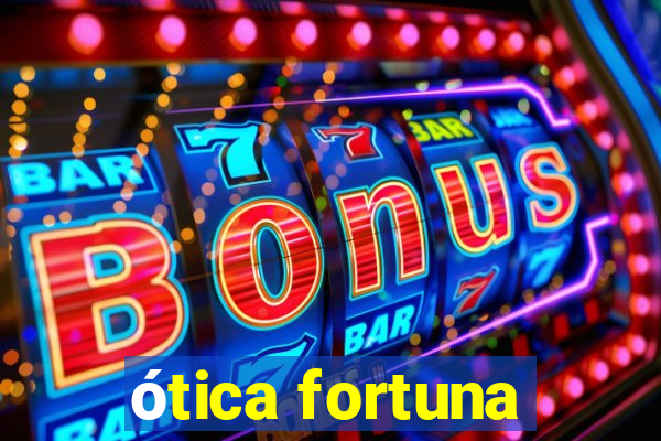 ótica fortuna