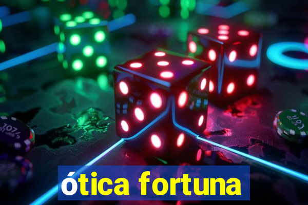 ótica fortuna