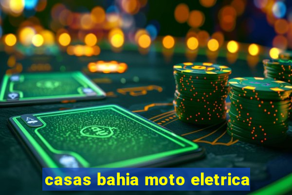 casas bahia moto eletrica