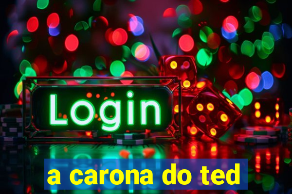 a carona do ted