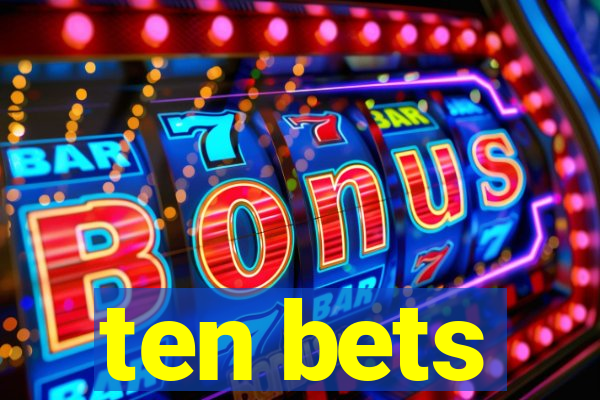 ten bets