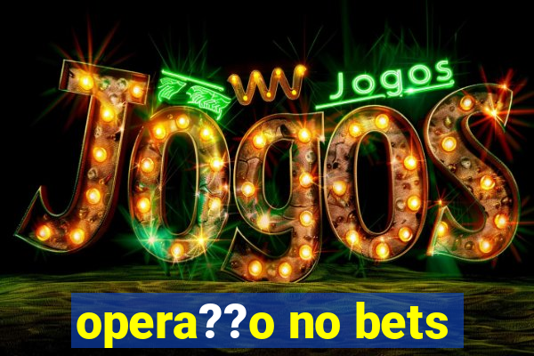 opera??o no bets