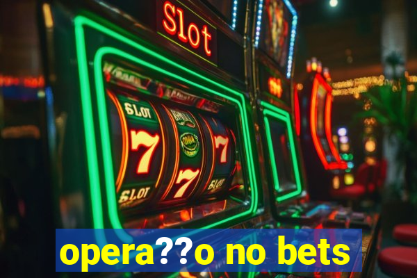 opera??o no bets