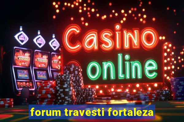 forum travesti fortaleza