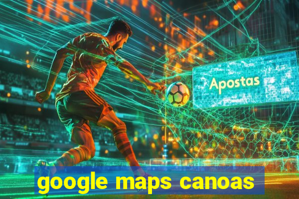 google maps canoas