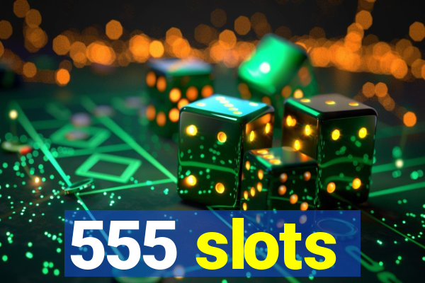 555 slots