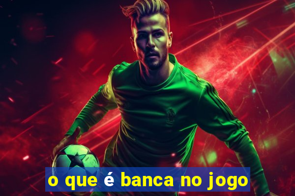 o que é banca no jogo