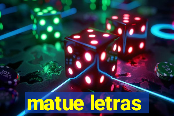 matue letras