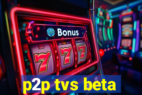 p2p tvs beta