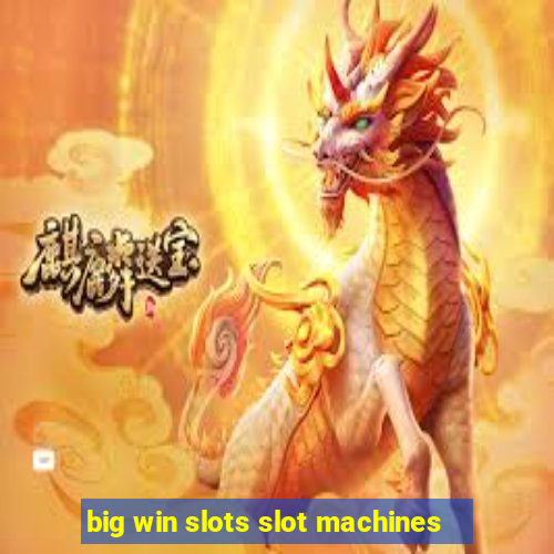 big win slots slot machines