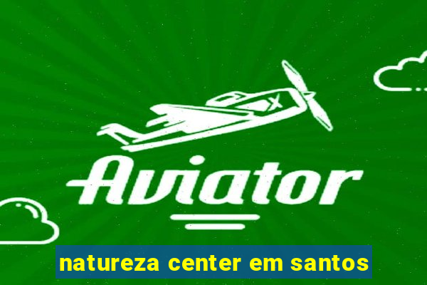 natureza center em santos