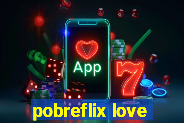 pobreflix love