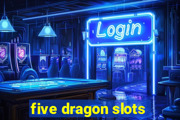 five dragon slots