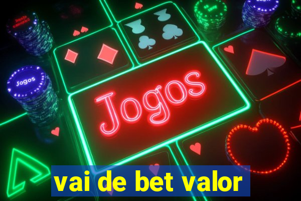 vai de bet valor