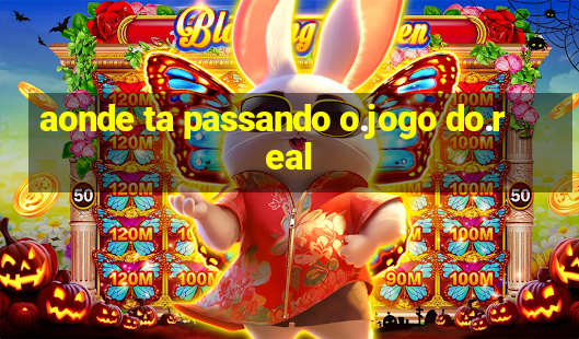 aonde ta passando o.jogo do.real