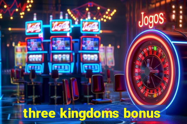 three kingdoms bonus