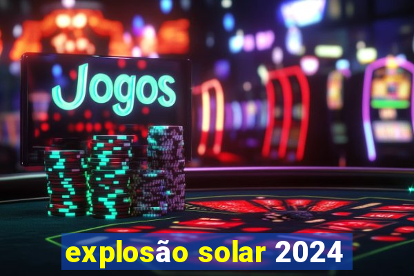 explosão solar 2024