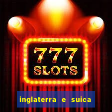 inglaterra e suica onde assistir