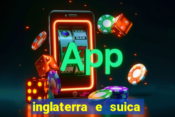 inglaterra e suica onde assistir