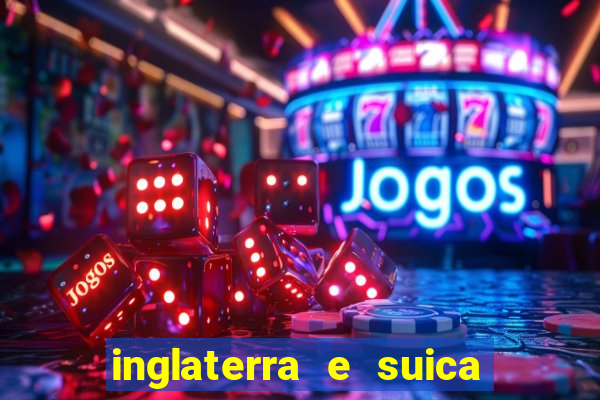 inglaterra e suica onde assistir