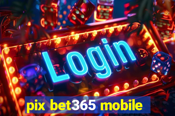 pix bet365 mobile