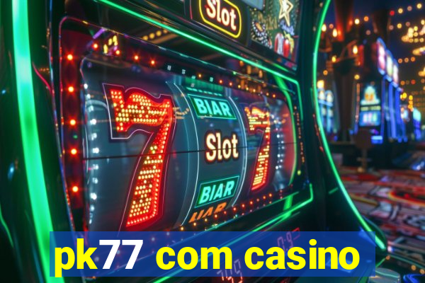 pk77 com casino