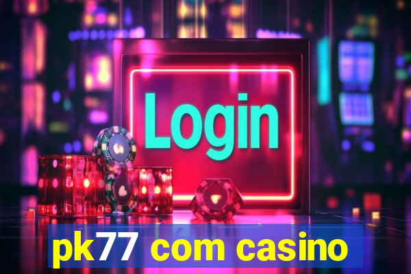 pk77 com casino