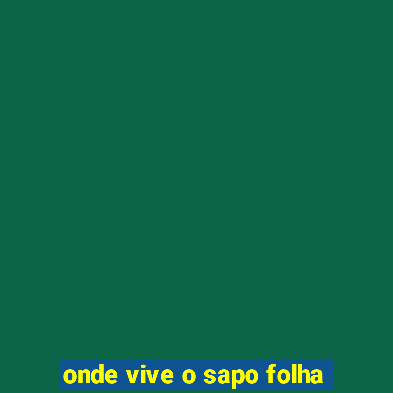 onde vive o sapo folha