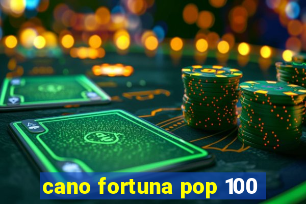 cano fortuna pop 100