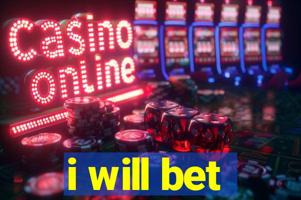 i will bet