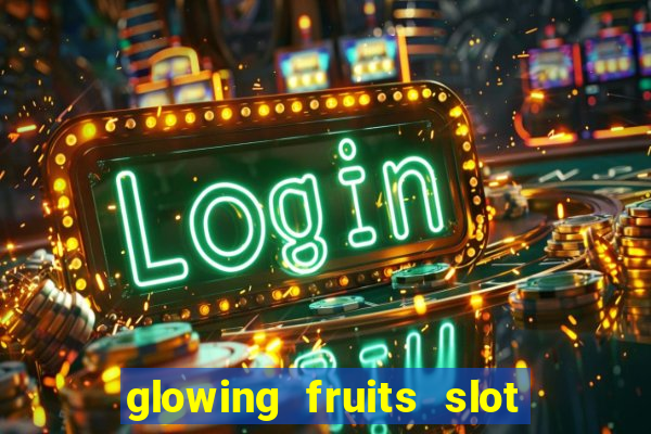 glowing fruits slot free play