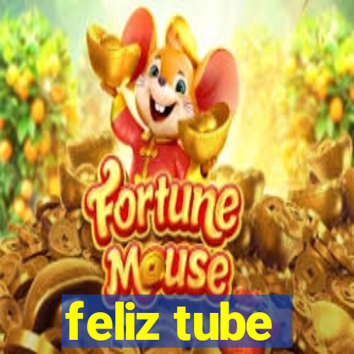 feliz tube