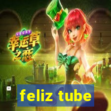 feliz tube