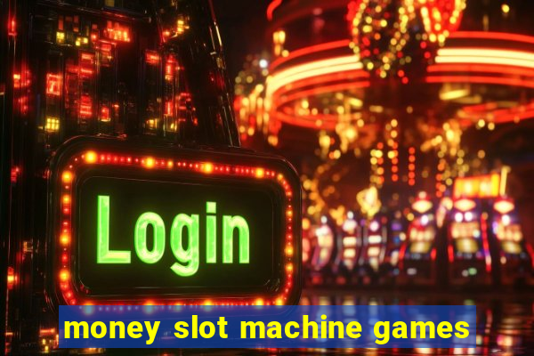 money slot machine games