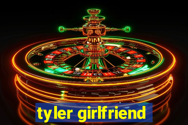 tyler girlfriend