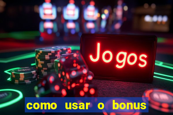 como usar o bonus na vai de bet