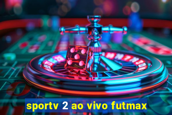 sportv 2 ao vivo futmax