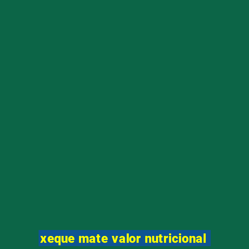 xeque mate valor nutricional