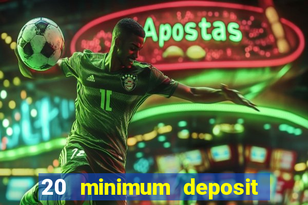 20 minimum deposit online casino