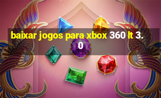 baixar jogos para xbox 360 lt 3.0