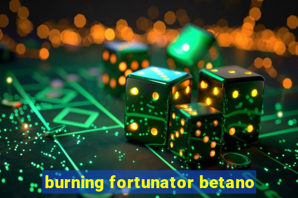 burning fortunator betano