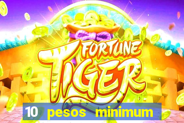 10 pesos minimum deposit casino