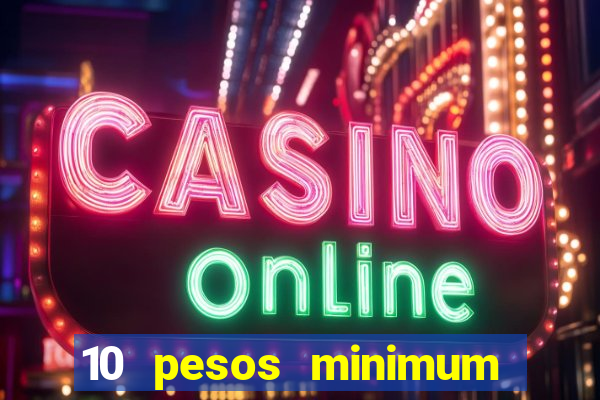 10 pesos minimum deposit casino