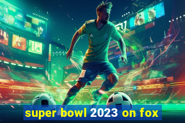 super bowl 2023 on fox