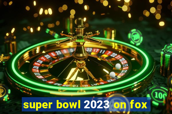 super bowl 2023 on fox