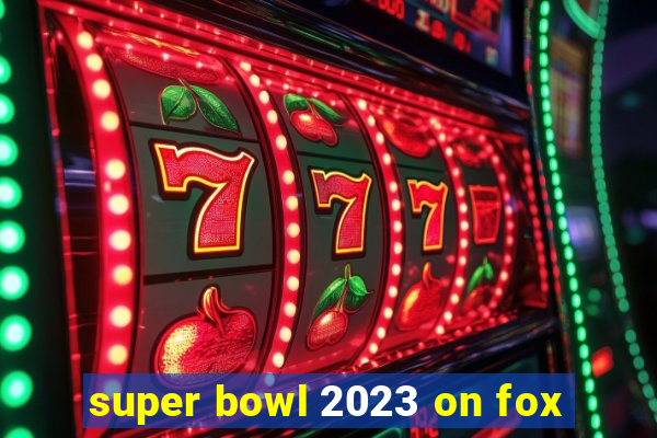 super bowl 2023 on fox